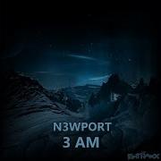 N3Wport 3 Am