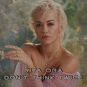 Rita Ora Don T Think Twice Remix