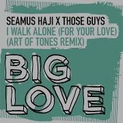 Seamus Haji X Those Guys I Walk Alone For Your Love Art Of Tones Nyc Remix