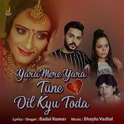Yara Mere Yara Tune Dil Kyu Toda Badal Kumar