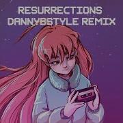 Resurrections Dannybstyle Remix
