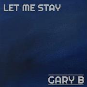 Gary B Let Me Stay