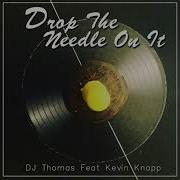 Drop The Needle On It Feat Kevin Knapp Dj Thomas