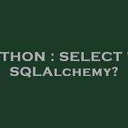 Python Select In Sqlalchemy Hey Delphi