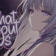 Nightcore What About Us