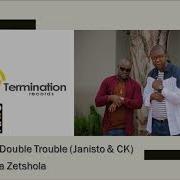 The Double Trouble Janisto Ck Ke Ya Zetshola Dj Janisto Termination Records Family