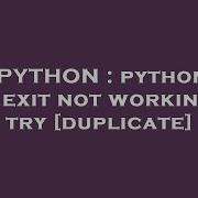 Python Python Sys Exit Not Working In Try Hey Delphi