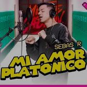 Mi Amor Platónico Feat Sebas R Métele Cabrón