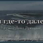 Павел Ружицкий Ты Где То Далеко