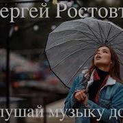 Сергей Ростовь Послушай Музыку Дождя