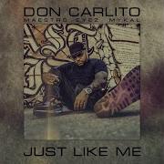 Just Like Me Feat Maestro Mykal Eyez Don Carlito