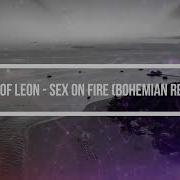 Sex On Fire Bohemian Rmx King Of Leon