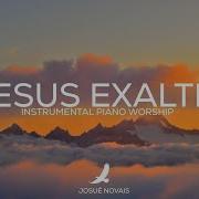 Jesus Exalted Piano Worship Instrumental Josué Novais Piano Worship