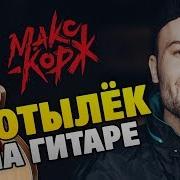 Макс Корж Мотылек На Гитаре Табы И Аккорды Текст Песни