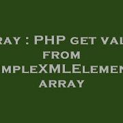 Array Php Get Values From Simplexmlelement Array Hey Delphi