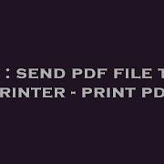 C Send Pdf File To A Printer Print Pdf Hey Delphi