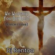 We Worship You Our Lord Dance Cruise Dj Bentoa